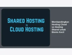 Membandingkan Hosting Cloud vs Hosting Shared untuk Bisnis Kecil