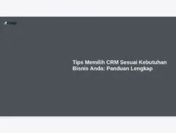 Tips Memilih CRM Sesuai Kebutuhan Bisnis Anda:  Panduan Lengkap
