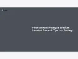 Perencanaan Keuangan Sebelum Investasi Properti: Tips dan Strategi