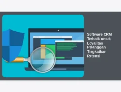 Software CRM Terbaik untuk Loyalitas Pelanggan:  Tingkatkan Retensi