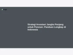 Strategi Investasi Jangka Panjang untuk Pensiun: Panduan Lengkap di Indonesia