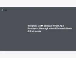 Integrasi CRM dengan WhatsApp Business: Meningkatkan Efisiensi Bisnis di Indonesia