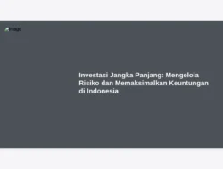 Investasi Jangka Panjang: Mengelola Risiko dan Memaksimalkan Keuntungan di Indonesia