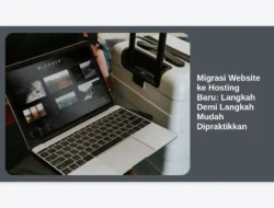 Migrasi Website ke Hosting Baru: Langkah Demi Langkah Mudah Dipraktikkan