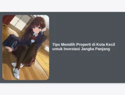 Tips Memilih Properti di Kota Kecil untuk Investasi Jangka Panjang