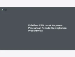 Pelatihan CRM untuk Karyawan Perusahaan Pemula: Meningkatkan Produktivitas