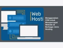 Menggunakan CDN untuk Mempercepat Website di Berbagai Jenis Hosting