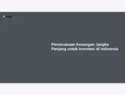 Perencanaan Keuangan Jangka Panjang untuk Investasi di Indonesia