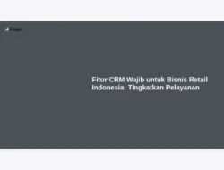 Fitur CRM Wajib untuk Bisnis Retail Indonesia:  Tingkatkan Pelayanan