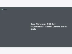 Cara Mengukur ROI dari Implementasi Sistem CRM di Bisnis Anda
