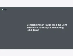 Membandingkan Harga dan Fitur CRM Salesforce vs HubSpot: Mana yang Lebih Baik?