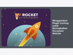 Menggunakan Plugin Caching untuk Meningkatkan Kecepatan Website