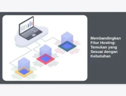 Membandingkan Fitur Hosting:  Temukan yang Sesuai dengan Kebutuhan