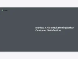 Manfaat CRM untuk Meningkatkan Customer Satisfaction