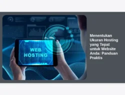 Menentukan Ukuran Hosting yang Tepat untuk Website Anda:  Panduan Praktis