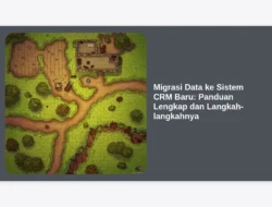 Migrasi Data ke Sistem CRM Baru: Panduan Lengkap dan Langkah-langkahnya