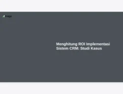 Menghitung ROI Implementasi Sistem CRM: Studi Kasus