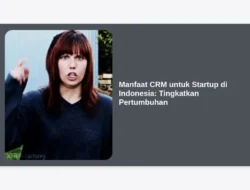 Manfaat CRM untuk Startup di Indonesia: Tingkatkan Pertumbuhan
