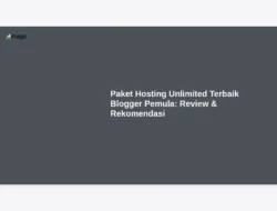 Paket Hosting Unlimited Terbaik Blogger Pemula: Review & Rekomendasi