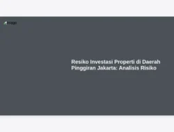 Resiko Investasi Properti di Daerah Pinggiran Jakarta: Analisis Risiko