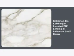 Kelebihan dan Kekurangan Investasi P2P Lending di Indonesia: Studi Kasus