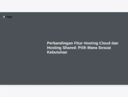 Perbandingan Fitur Hosting Cloud dan Hosting Shared: Pilih Mana Sesuai Kebutuhan