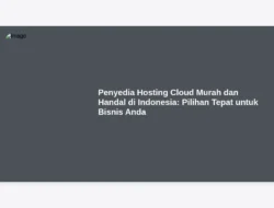 Penyedia Hosting Cloud Murah dan Handal di Indonesia: Pilihan Tepat untuk Bisnis Anda
