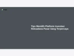 Tips Memilih Platform Investasi Reksadana Pasar Uang Terpercaya