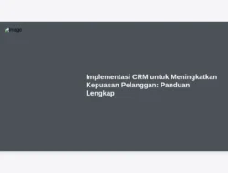 Implementasi CRM untuk Meningkatkan Kepuasan Pelanggan: Panduan Lengkap