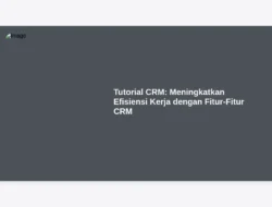 Tutorial CRM: Meningkatkan Efisiensi Kerja dengan Fitur-Fitur CRM