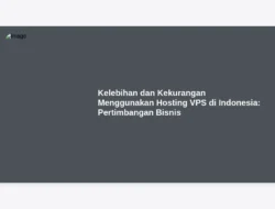 Kelebihan dan Kekurangan Menggunakan Hosting VPS di Indonesia: Pertimbangan Bisnis