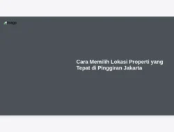 Cara Memilih Lokasi Properti yang Tepat di Pinggiran Jakarta