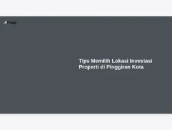 Tips Memilih Lokasi Investasi Properti di Pinggiran Kota