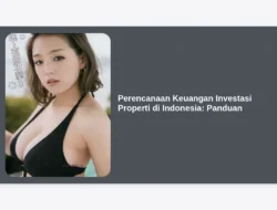 Perencanaan Keuangan Investasi Properti di Indonesia: Panduan