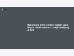 Bagaimana Cara Memilih Saham yang Bagus untuk Investasi Jangka Panjang di BEI