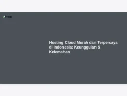 Hosting Cloud Murah dan Terpercaya di Indonesia:  Keunggulan & Kelemahan