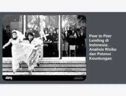 Peer to Peer Lending di Indonesia: Analisis Risiko dan Potensi Keuntungan