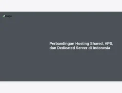 Perbandingan Hosting Shared, VPS, dan Dedicated Server di Indonesia