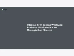 Integrasi CRM dengan WhatsApp Business di Indonesia: Cara Meningkatkan Efisiensi