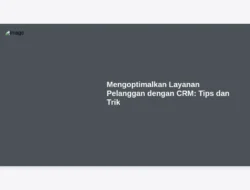 Mengoptimalkan Layanan Pelanggan dengan CRM: Tips dan Trik