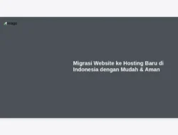 Migrasi Website ke Hosting Baru di Indonesia dengan Mudah & Aman