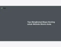 Tips Menghemat Biaya Hosting untuk Website Bisnis Anda