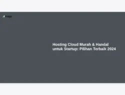 Hosting Cloud Murah & Handal untuk Startup: Pilihan Terbaik 2024