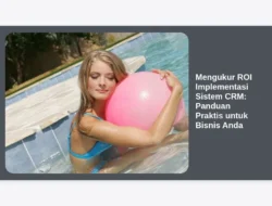 Mengukur ROI Implementasi Sistem CRM: Panduan Praktis untuk Bisnis Anda