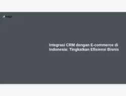 Integrasi CRM dengan E-commerce di Indonesia:  Tingkatkan Efisiensi Bisnis