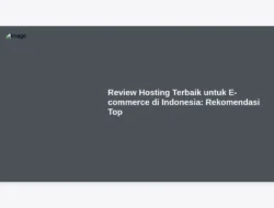Review Hosting Terbaik untuk E-commerce di Indonesia: Rekomendasi Top