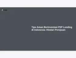 Tips Aman Berinvestasi P2P Lending di Indonesia:  Hindari Penipuan