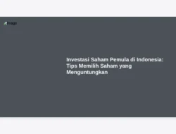 Investasi Saham Pemula di Indonesia: Tips Memilih Saham yang Menguntungkan